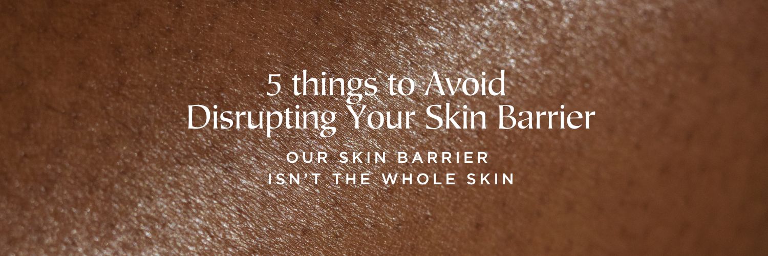 5 Things to Avoid to Protect the Skin Barrier