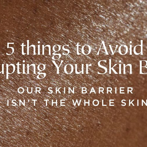 5 Things to Avoid to Protect the Skin Barrier